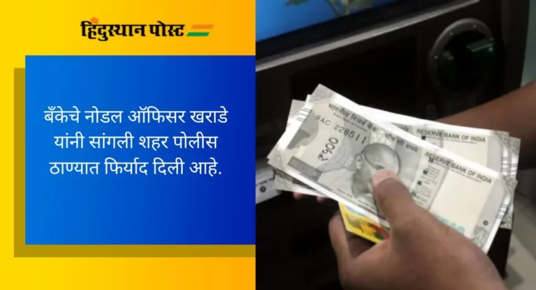 Sangli Crime News: ५०० रुपयांच्या बनावट नोटा खात्यात भरल्या, सांगली शहर पोलिसांकडून तिघे ताब्यात