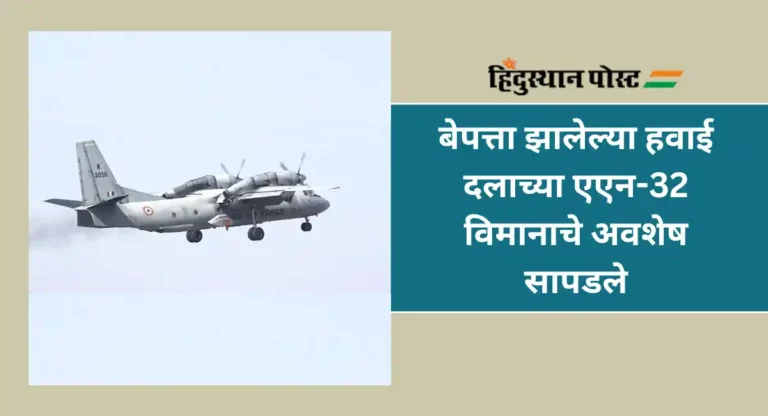 AN-32 Aircraft : साडेसात वर्षांपूर्वी बेपत्ता झालेल्या हवाई दलाच्या विमानाचे अवशेष सापडले