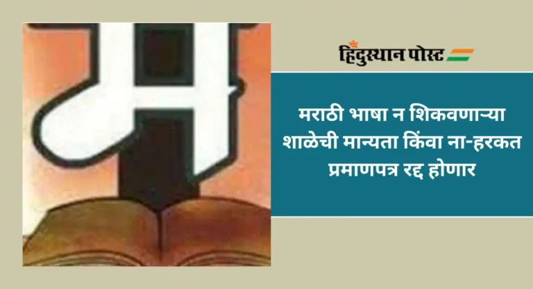 Marathi Language : मराठी विषय न शिकवणाऱ्या शाळांना सरकारी दणका; मान्यता रद्द होणार
